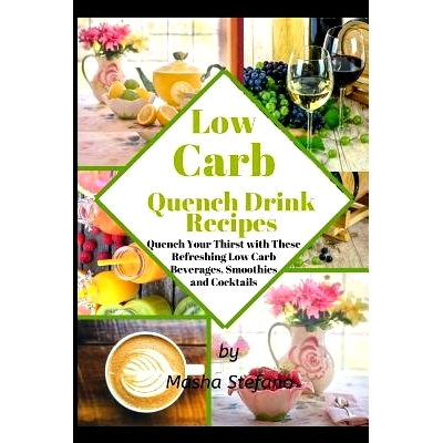 预订 Low Carb Quench Drink Recipes: Quench Your Thirst with These Refreshing Low Carb Beverages, Smoothies and Cocktails