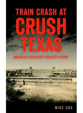 预订 Train Crash at Crush, Texas: America’s Deadliest Publicity Stunt: 9781540240286