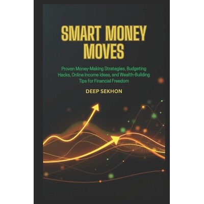 预订 Smart Money Moves: Proven Money-Making Strategies, Budgeting Hacks, Online Income Ideas, and Wealth-Building Tips f