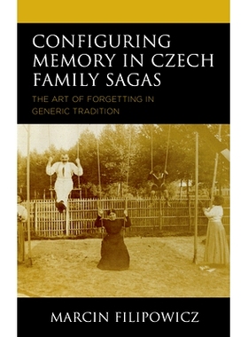 预订 Configuring Memory in Czech Family Sagas: The Art of Forgetting in Generic Tradition 在捷克家庭传奇中配置记忆：通用