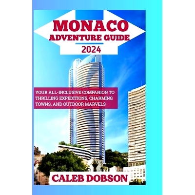 预订 Monaco Adventure Guide 2024: Your All-Inclusive Companion to Thrilling Expeditions, Charming Towns, and Outdoor Mar