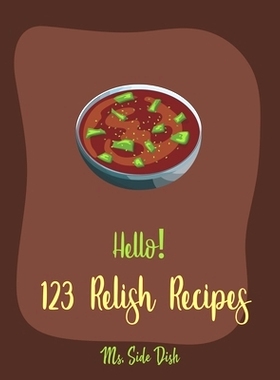 预订 Hello! 123 Relish Recipes: Best Relish Cookbook Ever For Beginners [Chutney Recipes, Pickling Recipes, Cranberry Co