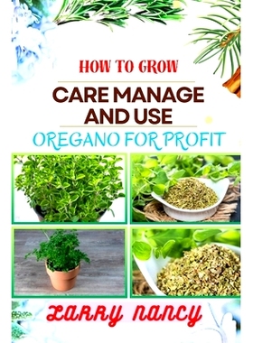 预订 How to Grow Care Manage and Use Oregano for Profit: Guide To Growing And Profiting From Oregano Learn The Art Of Su