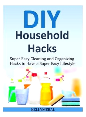 预订 DIY Household Hacks: Super Easy Cleaning and Organizing Hacks to Have a Super Easy Lifestyle