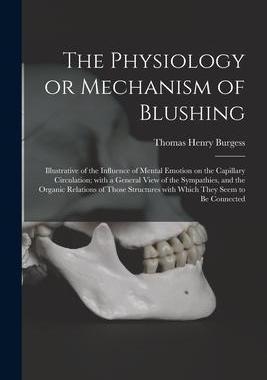 [预订]The Physiology or Mechanism of Blushing: Illustrative of the Influence of Mental Emotion on the Capi 9781013989445