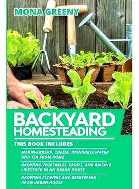预订 Backyard Homesteading: This book includes: Making Bread, Cheese, Drinkable Water and Tea from Home + Growing Vegeta