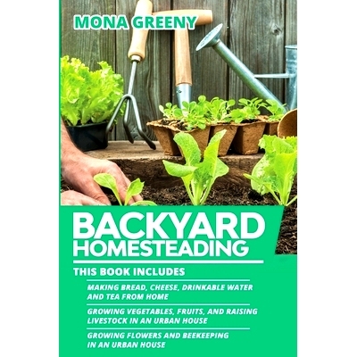 预订 Backyard Homesteading: This book includes: Making Bread, Cheese, Drinkable Water and Tea from Home + Growing Vegeta
