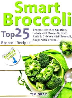 预订 Smart Broccoli: Top 25 Broccoli Recipes: Broccoli Kitchen Creation, Salads with Broccoli, Beef, Pork & Chicken with