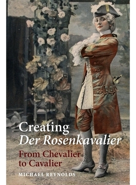 预订 Creating Der Rosenkavalier: From Chevalier to Cavalier 创建玫瑰骑士：从骑士到骑士: 9781837651146