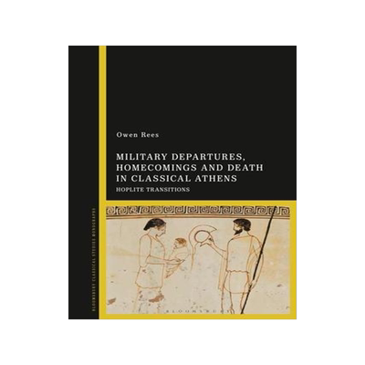 [预订]Military Departures, Homecomings and Death in Classical Athens: Hoplite Transitions 9781350188747