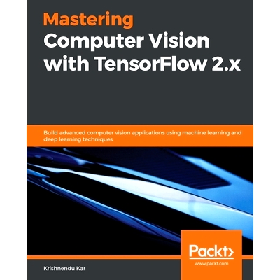 预订 Mastering Computer Vision with TensorFlow 2.x 使用 TensorFlow 2.x 掌握计算机视觉: 9781838827069