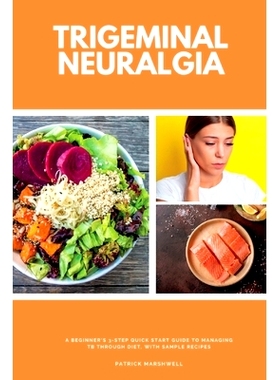 预订 Trigeminal Neuralgia: A Beginner's 3-Step Quick Start Guide to Managing TB Through Diet, With Sample Recipes