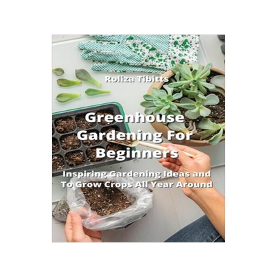 [预订]Greenhouse Gardening For Beginners: Inspiring Gardening Ideas and To Grow Crops All Year Around 9789990503258