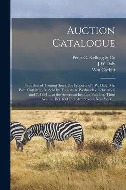 [预订]Auction Catalogue: Joint Sale of Trotting Stock, the Property of J.W. Daly, Mr. Wm. Corbitt to Be So 9781013666803