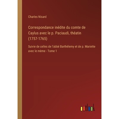 预订 Correspondance inédite du comte de Caylus avec le p. Paciaudi, théatin (1757-1765): Suivie de celles de l’abbé