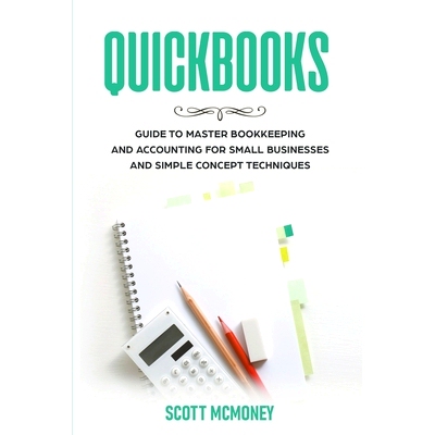 预订 Quickbooks: Guide to Master Bookkeeping and Accounting for Small Businesses and Simple Concept Techniques