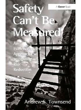 预订 Safety Can’t Be Measured: An Evidence-based Approach to Improving Risk Reduction 安全是无法衡量的：循证改善降低风