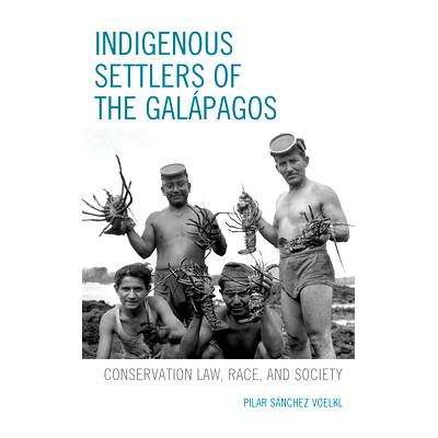 预订 Indigenous Settlers of the Galápagos: Conservation Law, Race, and Society 加拉帕戈斯的土著居民:保护法、种族和社会: