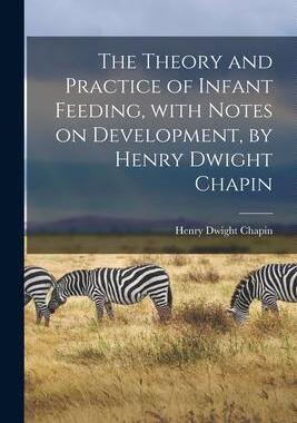 [预订]The Theory and Practice of Infant Feeding, With Notes on Development, by Henry Dwight Chapin 9781015235427