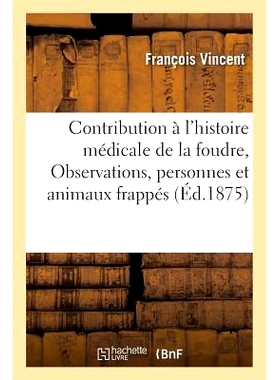 预订 Contribution À l’Histoire Médicale de la Foudre: Observations de Personnes Et d’Animaux Frappés 对闪电医学史的