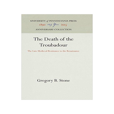 [预订]The Death of the Troubadour: The Late Medieval Resistance to the Renaissance 9780812232141