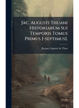 预订 Jac. Augusti Thuani Historiarum Sui Temporis Tomus Primus [-septimus].: 9781024650082