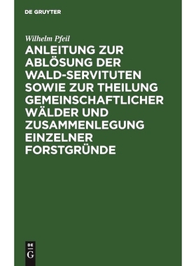 预订 Anleitung zur Ablösung der Wald-Servituten sowie zur Theilung gemeinschaftlicher Wälder und Zusammenlegung einzel