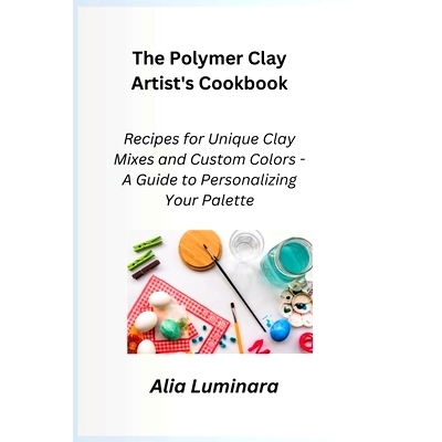 预订 The Polymer Clay Artist's Cookbook: Recipes for Unique Clay Mixes and Custom Colors - A Guide to Personalizing Your