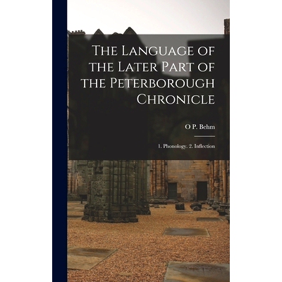 预订 The Language of the Later Part of the Peterborough Chronicle: 1. Phonology. 2. Inflection: 9781017578072