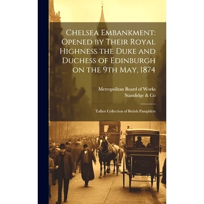 预订 Chelsea Embankment: Opened by Their Royal Highness the Duke and Duchess of Edinburgh on the 9th May, 1874: Talbot C