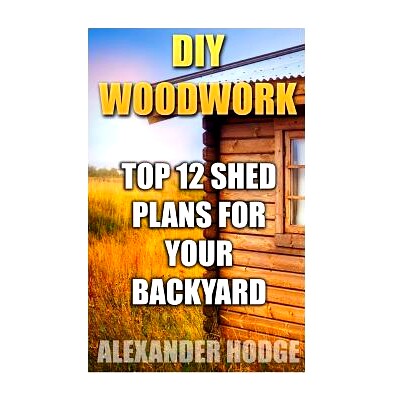 预订 DIY Woodwork: Top 12 Shed Plans For Your Backyard: 9781985898981