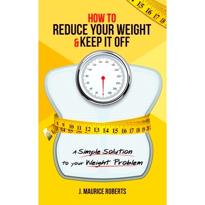 预订 How to Reduce Your Weight & Keep It Off: A Simple Solution to Your Weight Problem: 9781982281830