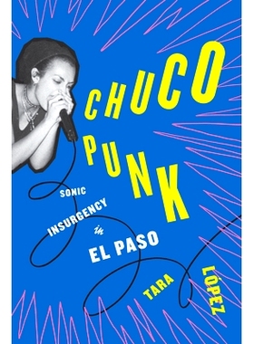 预订 Chuco Punk: Sonic Insurgency in El Paso Chuco Punk：埃尔帕索的索尼克叛乱: 9781477324813