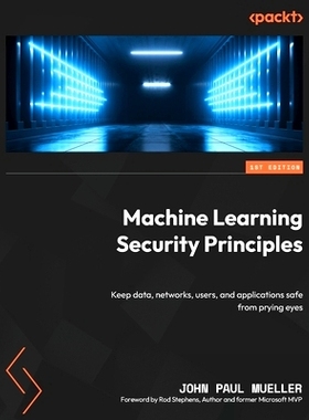 预订 Machine Learning Security Principles: Keep data, networks, users, and applications safe from prying eyes 机器学习安