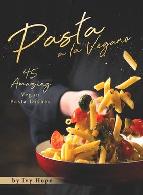 预订 Pasta a la Vegano: 45 Amazing Vegan Pasta Dishes: 9798656264983