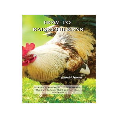 [预订]How-To Raise Chickens: Everything You Need to Know to Start Raising Chickens Right in Your Own Backy 9781802227611