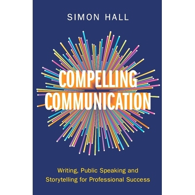 预订 Compelling Communication: Writing, Public Speaking and Storytelling for Professional Success 令人信服的沟通：写作、