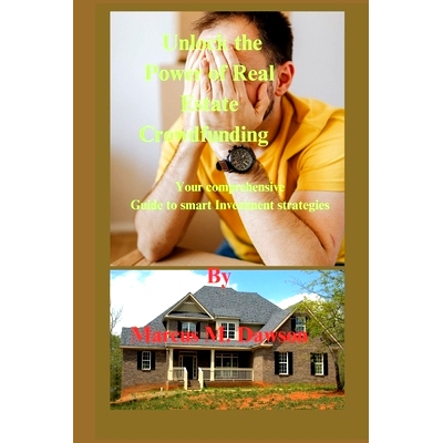 预订 Unlock the Power of Real Estate Crowdfunding By Marcus M. Dawson: Your comprehensive Guide to smart Investment stra