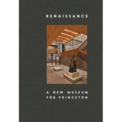 预订 Renaissance: A New Museum for Princeton 普林斯顿艺术博物馆的重生：从十八世纪珍藏到二十一世纪新馆的蜕变: 97806919789