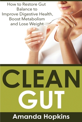 【预订】Clean Gut: How to Restore Gut Balance to Improve Digestive Health, Boost Metabolism and Lose Weight