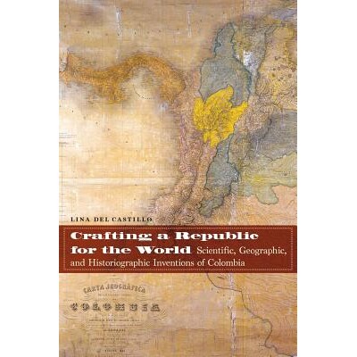 预订 Crafting a Republic for the World: Scientific, Geographic, and Historiographic Inventions of Colombia 为世界制造共
