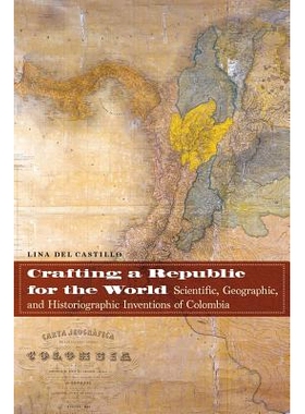 预订 Crafting a Republic for the World: Scientific, Geographic, and Historiographic Inventions of Colombia 为世界制造共