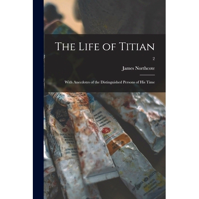 预订 The Life of Titian: With Anecdotes of the Distinguished Persons of His Time; 2: 9781015033542