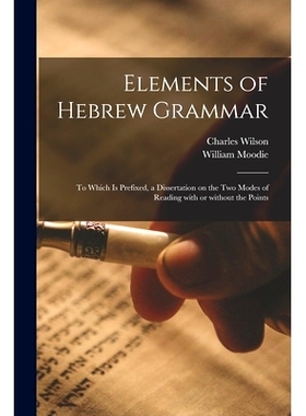 预订 Elements of Hebrew Grammar: to Which is Prefixed, a Dissertation on the Two Modes of Reading With or Without the Po