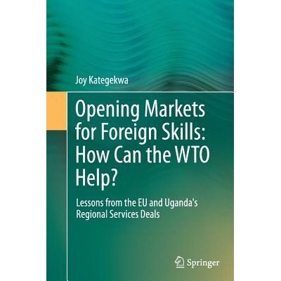 预订 Opening Markets for Foreign Skills: How Can the WTO Help?: Lessons from the EU and Uganda’s Regional Services Deal