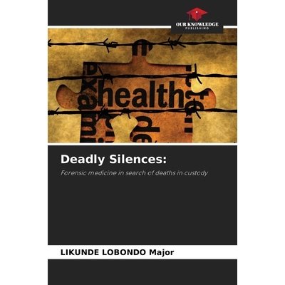 预订 Deadly Silences:: Forensic medicine in search of deaths in custody 致命的沉默:: 法医调查拘留期间的*事件: 9786208695