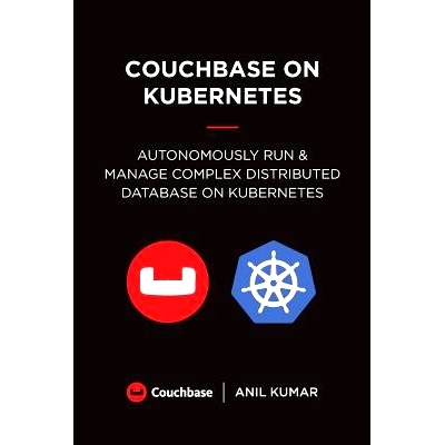 预订 Couchbase on Kubernetes: Autonomously Run and Manage a Complex Distributed Database on Kubernetes: 9780692039724