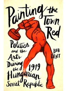 预订 Painting the Town Red: Politics and the Arts During the 1919 Hungarian Soviet Republic 将小镇涂成红色：1919年匈牙利