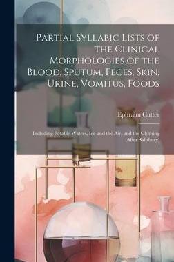 [预订]Partial Syllabic Lists of the Clinical Morphologies of the Blood, Sputum, Feces, Skin, Urine, Vomitu 9781020662997