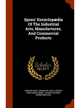 预订 Spons’ Encyclopaedia of the Industrial Arts, Manufactures, and Commercial Products: 9781345431810